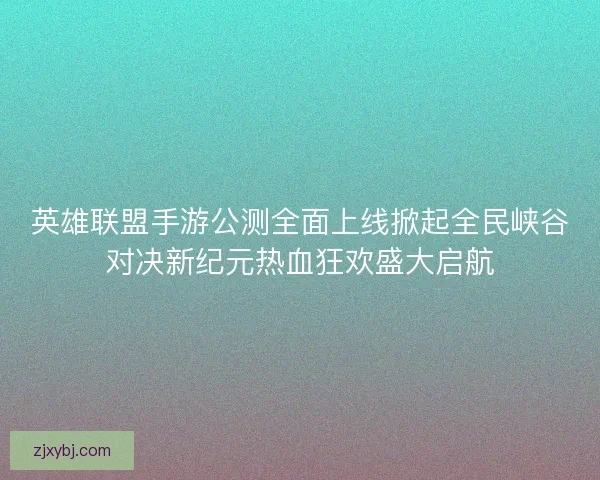 英雄联盟手游公测全面上线掀起全民峡谷对决新纪元热血狂欢盛大启航